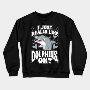 I just really like dolphins ok Crewneck Sweatshirt